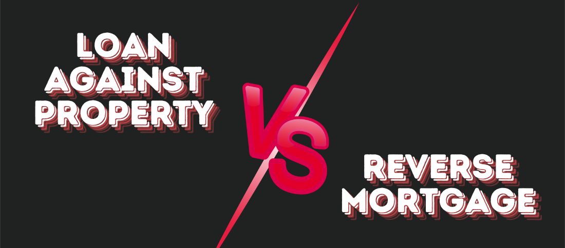Loan Against Property vs Reverse Mortgage