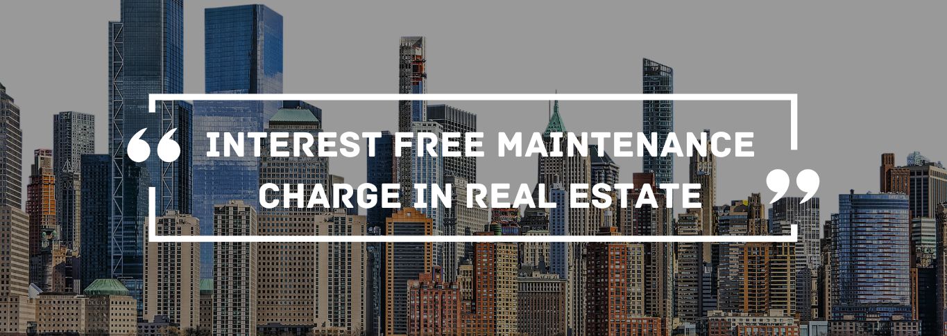 Interest Free Maintenance Charge in Real Estate
